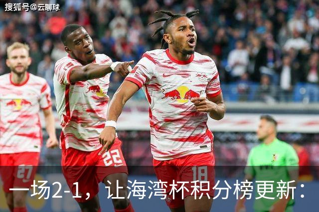 一场2-1，让海湾杯积分榜更新：国足2场4球+2连胜领跑！剑指冠军
