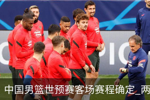 中国男篮世预赛客场赛程确定 两场比赛均在凌晨开球