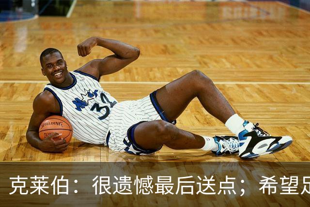 克莱伯：很遗憾最后送点；希望足协杯半决赛球迷过来支持我们