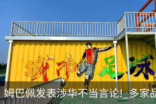 姆巴佩发表涉华不当言论! 多家品牌宣布终止合作