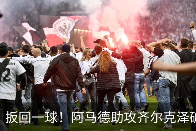 扳回一球！阿马德助攻齐尔克泽破门，曼联1-4科莫