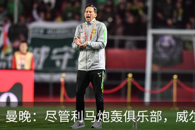 曼晚：尽管利马炮轰俱乐部，威尔科克斯目前的职位仍然稳固