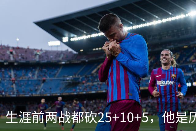 生涯前两战都砍25+10+5，他是历史第3人比肩贾巴尔希尔