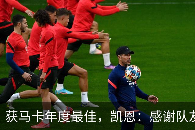 获马卡年度最佳，凯恩：感谢队友和所有支持 金球奖取决于投票者