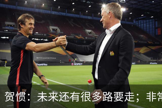 贺惯：未来还有很多路要走；非常感谢球迷不离不弃
