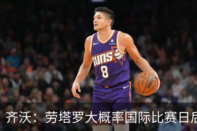 齐沃：劳塔罗大概率国际比赛日后回归；普罗韦德尔会提供帮助