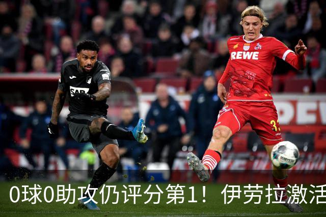 0球0助攻仍评分第1！伊劳拉激活红军大核 他值得续约